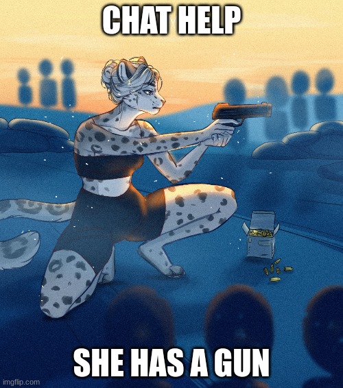 chat help | CHAT HELP; SHE HAS A GUN | made w/ Imgflip meme maker