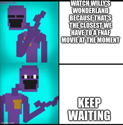 Willy's Wonderland is amazing, tho | WATCH WILLY'S WONDERLAND BECAUSE THAT'S THE CLOSEST WE HAVE TO A FNAF MOVIE AT THE MOMENT; KEEP WAITING | image tagged in drake hotline bling meme fnaf edition,fnaf | made w/ Imgflip meme maker