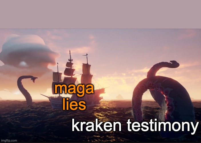 Sea of thieves kraken | kraken testimony maga lies | image tagged in sea of thieves kraken | made w/ Imgflip meme maker