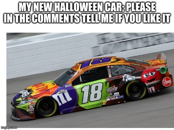 MY NEW HALLOWEEN CAR; PLEASE IN THE COMMENTS TELL ME IF YOU LIKE IT | made w/ Imgflip meme maker