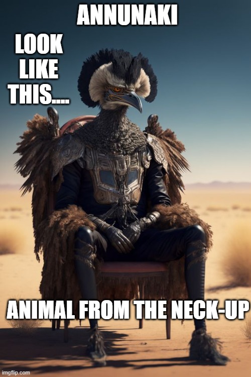 ANNUNAKI; LOOK LIKE THIS.... ANIMAL FROM THE NECK-UP | made w/ Imgflip meme maker