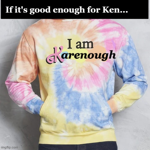 Kenough Karenough | If it's good enough for Ken... arenough | image tagged in barbie,karen | made w/ Imgflip meme maker