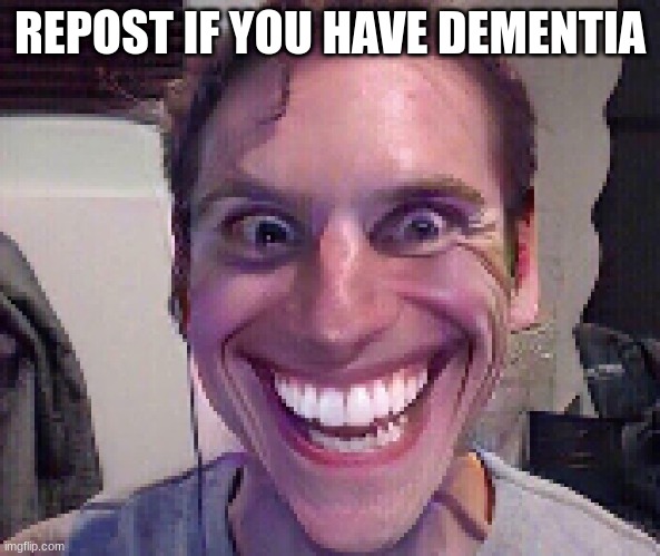 When The Imposter Is Sus | REPOST IF YOU HAVE DEMENTIA | image tagged in when the imposter is sus | made w/ Imgflip meme maker