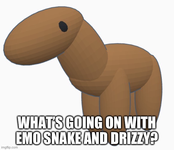 Honse needs to know | WHAT’S GOING ON WITH EMO SNAKE AND DRIZZY? | made w/ Imgflip meme maker