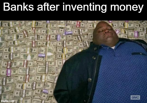 They will be too rich! | Banks after inventing money | image tagged in huell money,memes | made w/ Imgflip meme maker