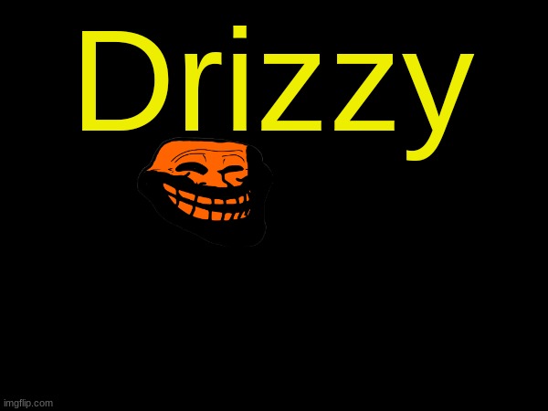 drizzy text temp | Drizzy | image tagged in drizzy text temp | made w/ Imgflip meme maker