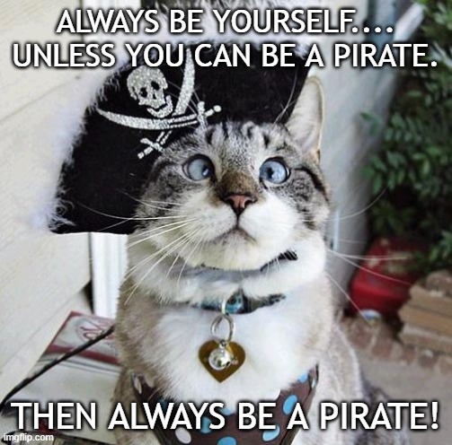 Spangles Meme | ALWAYS BE YOURSELF....
UNLESS YOU CAN BE A PIRATE. THEN ALWAYS BE A PIRATE! | image tagged in memes,spangles | made w/ Imgflip meme maker