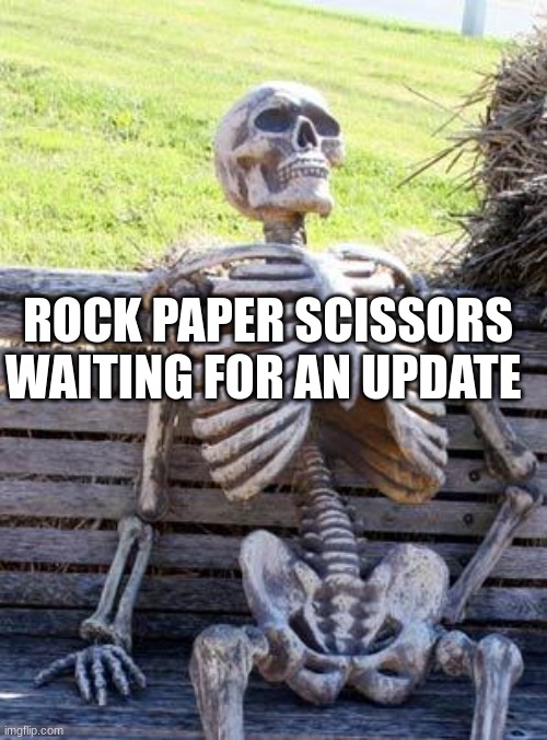 Waiting Skeleton Meme | ROCK PAPER SCISSORS WAITING FOR AN UPDATE | image tagged in memes,waiting skeleton,rock paper scissors | made w/ Imgflip meme maker