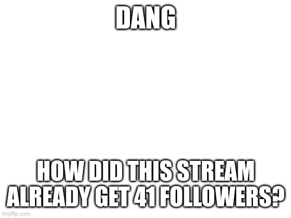 To compare, my own stream has 6 - Imgflip