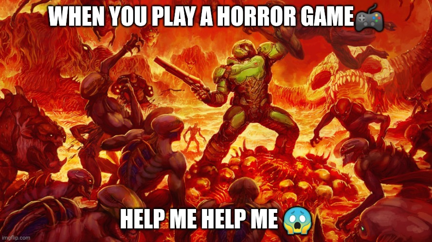 Doomguy | WHEN YOU PLAY A HORROR GAME🎮; HELP ME HELP ME 😱 | image tagged in doomguy | made w/ Imgflip meme maker