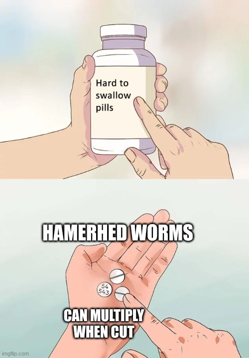 facts | HAMERHED WORMS; CAN MULTIPLY WHEN CUT | image tagged in memes,hard to swallow pills | made w/ Imgflip meme maker