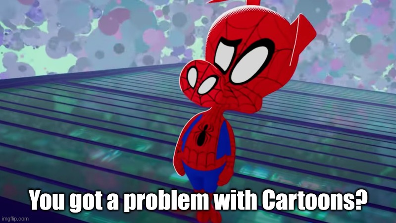 you got a problem with cartoons? - Peter porker Spider ham | You got a problem with Cartoons? | image tagged in you got a problem with cartoons - peter porker spider ham | made w/ Imgflip meme maker