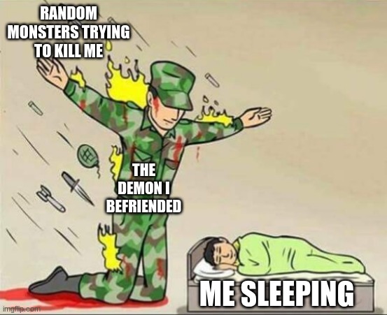 always befriend your demons | RANDOM MONSTERS TRYING TO KILL ME; THE DEMON I BEFRIENDED; ME SLEEPING | image tagged in soldier protecting sleeping child | made w/ Imgflip meme maker