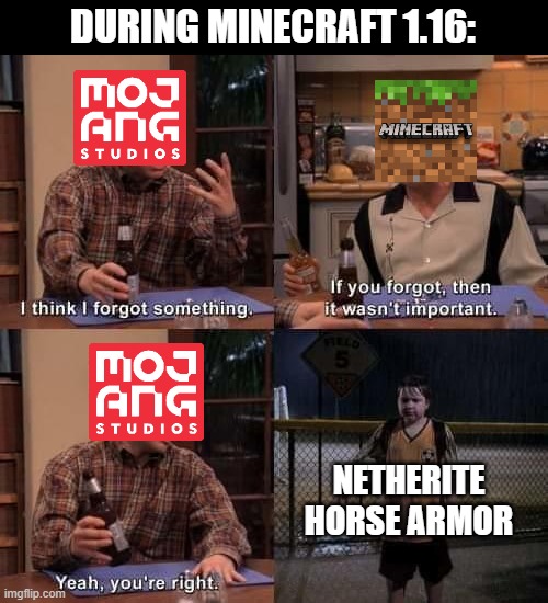 mojang forgot | DURING MINECRAFT 1.16:; NETHERITE HORSE ARMOR | image tagged in i think i forgot something | made w/ Imgflip meme maker