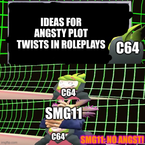 NO ANGST! (even though I love it, sometimes there's too much.) | IDEAS FOR ANGSTY PLOT TWISTS IN ROLEPLAYS; C64; C64; SMG11; C64; SMG11: NO ANGST! | image tagged in smg4 shocked melony | made w/ Imgflip meme maker