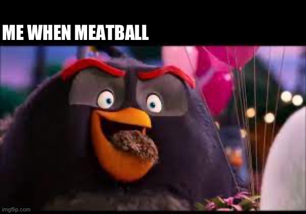 Me when meatball | ME WHEN MEATBALL | made w/ Imgflip meme maker