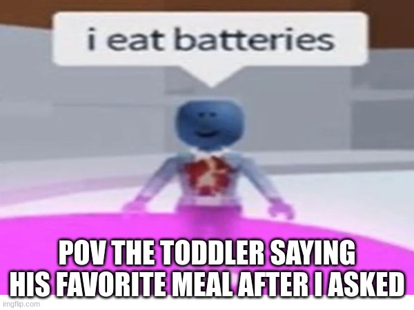 funny meme | POV THE TODDLER SAYING HIS FAVORITE MEAL AFTER I ASKED | image tagged in chilldren | made w/ Imgflip meme maker