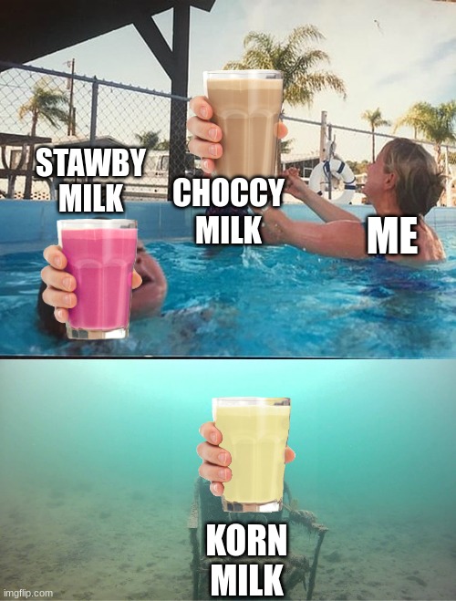 MILK | STAWBY MILK; CHOCCY MILK; ME; KORN MILK | image tagged in mother ignoring kid drowning in a pool | made w/ Imgflip meme maker