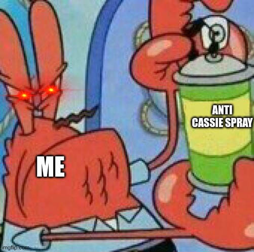 Cassie spay | ANTI CASSIE SPRAY; ME | image tagged in mr krabs spray template | made w/ Imgflip meme maker