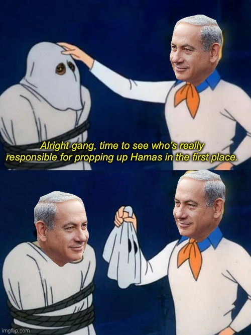 “This is part of our strategy - to isolate the Palestinians in Gaza from the Palestinians in the West Bank.” -Benjamin Netanyahu | Alright gang, time to see who’s really responsible for propping up Hamas in the first place. | image tagged in scooby doo mask reveal,israel,palestine,hamas,netanyahu,genocide | made w/ Imgflip meme maker