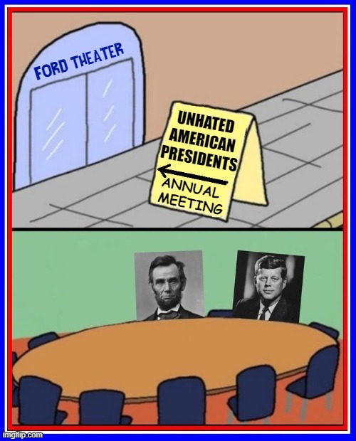 W/ the hatred these days even their membership is tenuous | FORD THEATER; UNHATED
AMERICAN
PRESIDENTS; ANNUAL 
MEETING | image tagged in vince vance,presidents,club,memes,john f kennedy,abraham lincoln | made w/ Imgflip meme maker