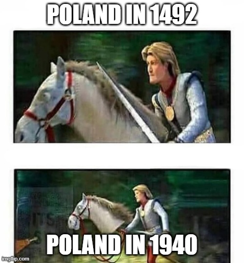 Prince Charming’s horse | POLAND IN 1492; POLAND IN 1940 | image tagged in prince charming s horse | made w/ Imgflip meme maker