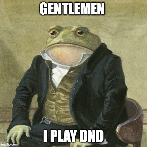 Gentlemen, it is with great pleasure to inform you that | GENTLEMEN; I PLAY DND | image tagged in gentlemen it is with great pleasure to inform you that | made w/ Imgflip meme maker