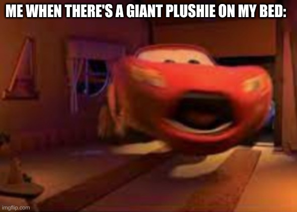 that's not a plushie... | ME WHEN THERE'S A GIANT PLUSHIE ON MY BED: | image tagged in lightning mcqueen spook | made w/ Imgflip meme maker