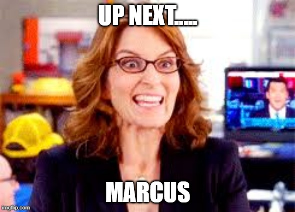 Tina Fey | UP NEXT..... MARCUS | image tagged in tina fey | made w/ Imgflip meme maker