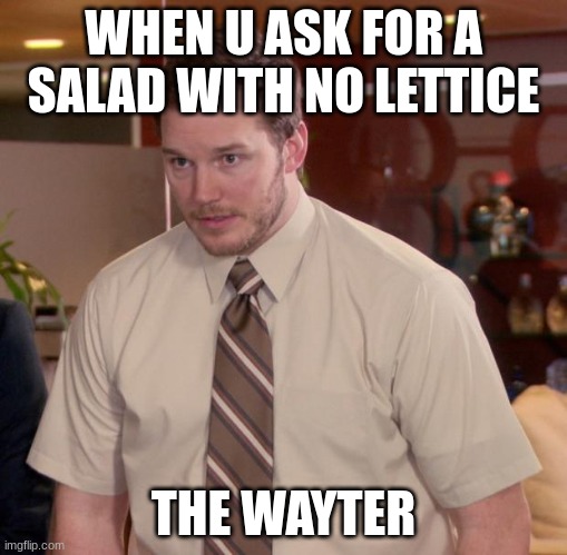 s | WHEN U ASK FOR A SALAD WITH NO LETTICE; THE WAYTER | image tagged in memes,afraid to ask andy | made w/ Imgflip meme maker