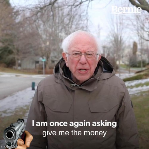 Bernie I Am Once Again Asking For Your Support | give me the money | image tagged in memes,bernie i am once again asking for your support | made w/ Imgflip meme maker