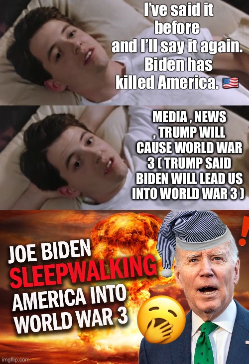 What's done in the dark will come to light. | I’ve said it before 
and I’ll say it again. 
Biden has killed America. 🇺🇸; MEDIA , NEWS , TRUMP WILL CAUSE WORLD WAR 3 ( TRUMP SAID BIDEN WILL LEAD US INTO WORLD WAR 3 ) | image tagged in biden,world war 3 | made w/ Imgflip meme maker
