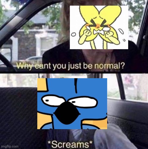 Four and X in Bfb 1 be like | image tagged in why can't you just be normal | made w/ Imgflip meme maker