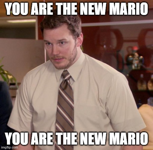 . | YOU ARE THE NEW MARIO; YOU ARE THE NEW MARIO | image tagged in memes,afraid to ask andy,mario | made w/ Imgflip meme maker