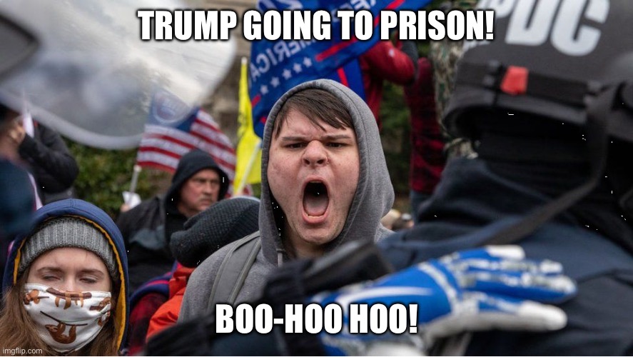 Trump going to prison | TRUMP GOING TO PRISON! BOO-HOO HOO! | image tagged in trump loser cuck insurrection extremist domestic terrorist | made w/ Imgflip meme maker