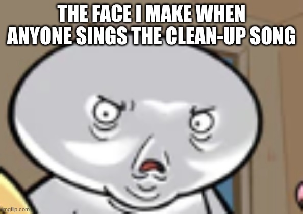 even in elementary i hated it | THE FACE I MAKE WHEN ANYONE SINGS THE CLEAN-UP SONG | image tagged in the odd1s out | made w/ Imgflip meme maker