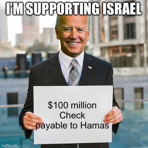 Joe Biden Blank Sign | I’M SUPPORTING ISRAEL; $100 million

Check
payable to Hamas | image tagged in joe biden blank sign | made w/ Imgflip meme maker