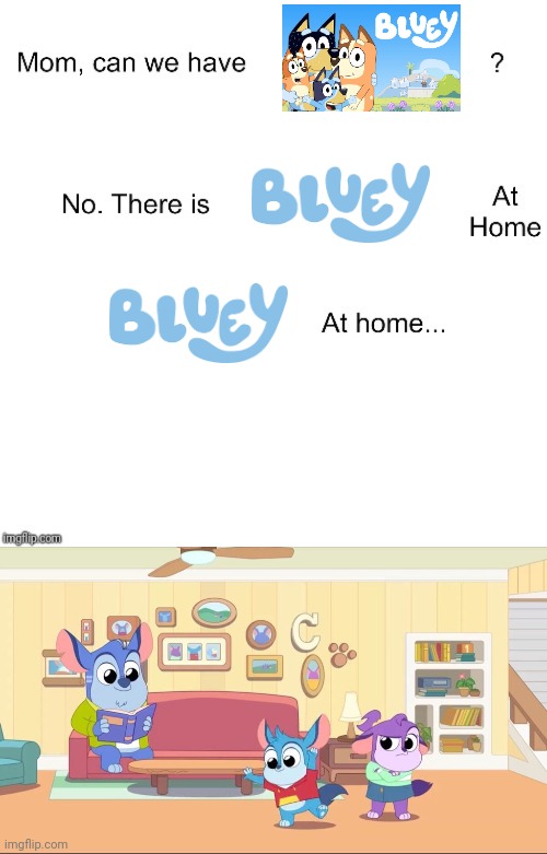Bluey at home Chip Chilla | image tagged in mom can we have,bluey,chip chilla | made w/ Imgflip meme maker