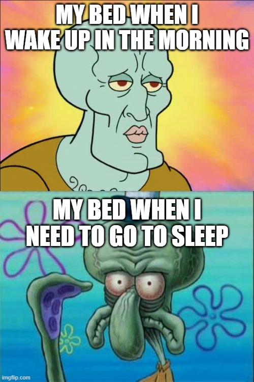 Noooo I dun wanna go to bed--- *wakes up*--- Noooo I dun wanna get outta bed | MY BED WHEN I WAKE UP IN THE MORNING; MY BED WHEN I NEED TO GO TO SLEEP | image tagged in memes,squidward,funny,who reads these,oh wow are you actually reading these tags,impressive | made w/ Imgflip meme maker