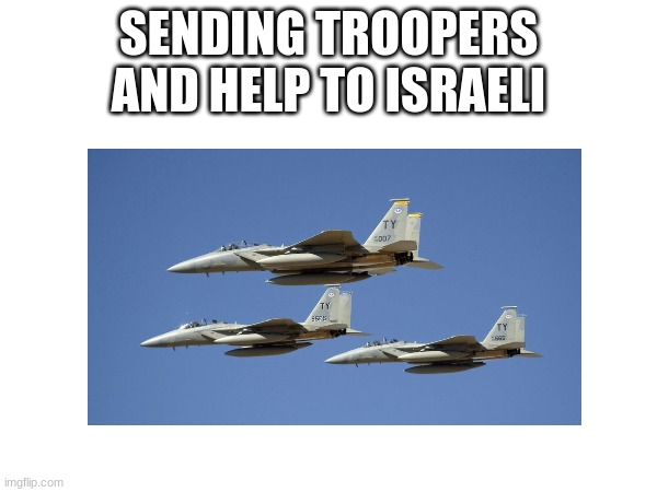 Just flying over | SENDING TROOPERS AND HELP TO ISRAELI | made w/ Imgflip meme maker