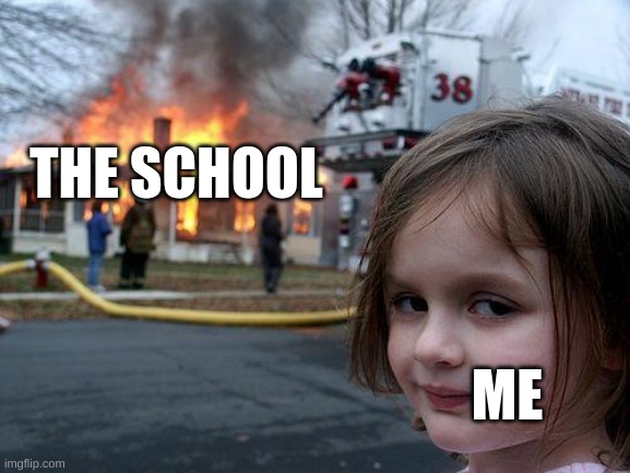 Disaster Girl | THE SCHOOL; ME | image tagged in memes,disaster girl,school,funny | made w/ Imgflip meme maker