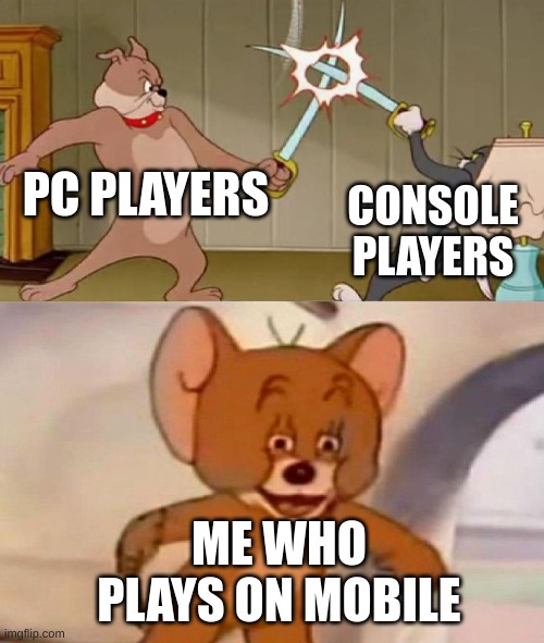 Tom and Jerry swordfight | PC PLAYERS; CONSOLE PLAYERS; ME WHO PLAYS ON MOBILE | image tagged in tom and jerry swordfight,gaming | made w/ Imgflip meme maker