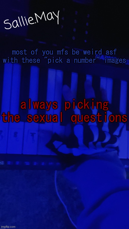 Sallie's temp by hannibal | most of you mfs be weird asf with these "pick a number" images; always picking the sexual questions | image tagged in sallie's temp by hannibal | made w/ Imgflip meme maker