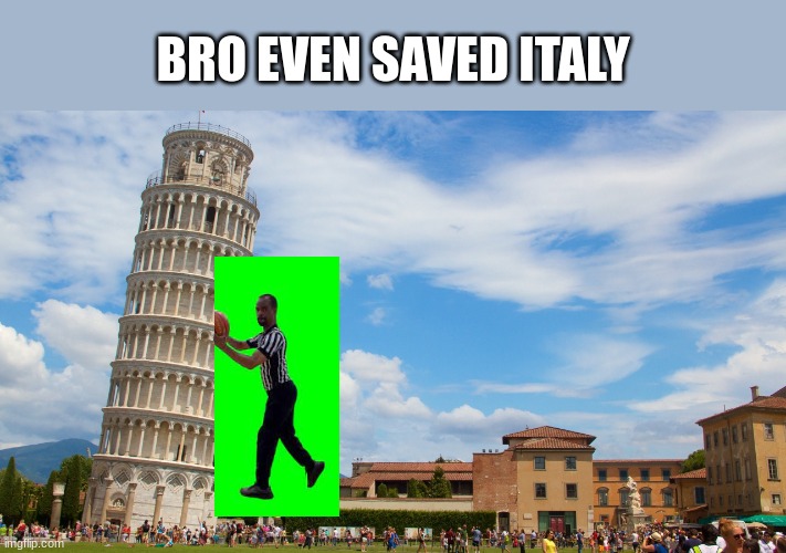 Leaning Tower of Pisa | BRO EVEN SAVED ITALY | image tagged in leaning tower of pisa | made w/ Imgflip meme maker