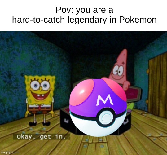 at least try with ultra balls first | Pov: you are a hard-to-catch legendary in Pokemon | image tagged in spongebob coffin,pokemon,legendary | made w/ Imgflip meme maker