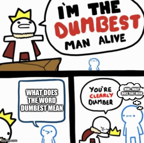What does that word mean | WHAT DOES THE WORD DUMBEST MEAN; HUH… WHAT DOES THAT MEAN | image tagged in dumbest man alive | made w/ Imgflip meme maker