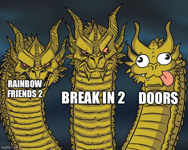 Roblox game check | RAINBOW FRIENDS 2; BREAK IN 2; DOORS | image tagged in three-headed dragon,memes,funny,roblox | made w/ Imgflip meme maker