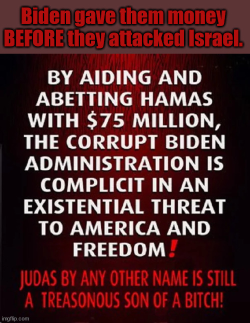 Biden gave them money BEFORE they attacked Israel. | made w/ Imgflip meme maker