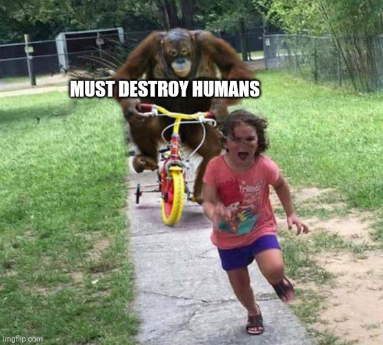 Run! | MUST DESTROY HUMANS | image tagged in run | made w/ Imgflip meme maker