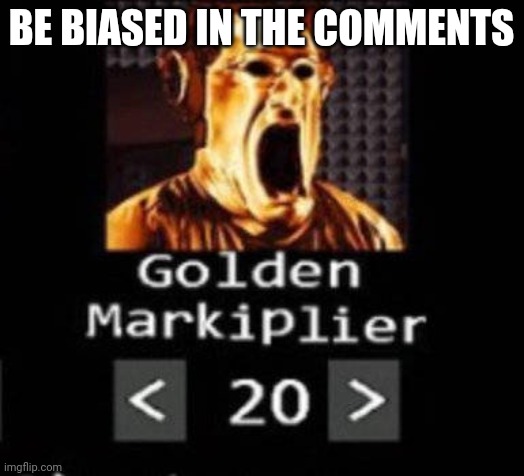 Golden Markiplier | BE BIASED IN THE COMMENTS | image tagged in golden markiplier | made w/ Imgflip meme maker
